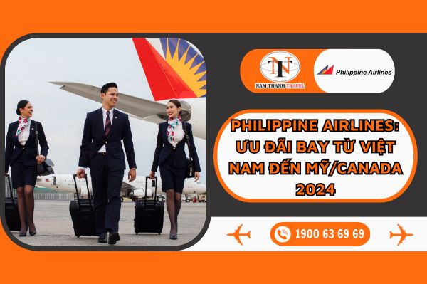 Philippine Airlines: Ưu đãi hấp dẫn cho hành trình bay từ Việt Nam đến Mỹ/Canada 2024
